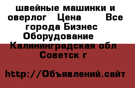 швейные машинки и оверлог › Цена ­ 1 - Все города Бизнес » Оборудование   . Калининградская обл.,Советск г.